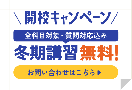 開校キャンペーン 全科目対象・質問対応込み 冬期講習無料！ お問い合わせはこちら